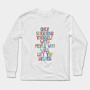 Only Surround Yourself With People Who Will Lift You Higher Long Sleeve T-Shirt